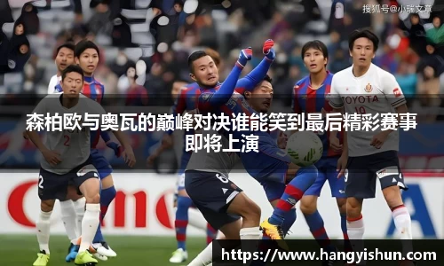 森柏欧与奥瓦的巅峰对决谁能笑到最后精彩赛事即将上演