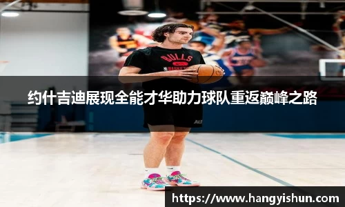 约什吉迪展现全能才华助力球队重返巅峰之路