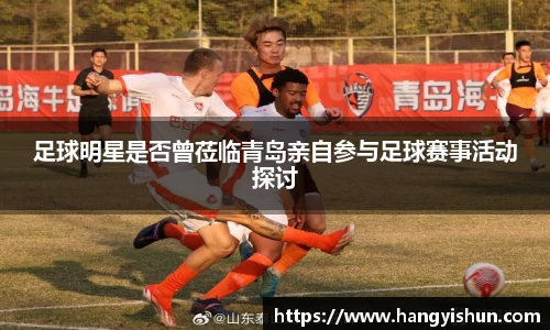 足球明星是否曾莅临青岛亲自参与足球赛事活动探讨
